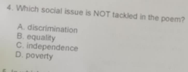 Which social issue is NOT tackled in the poem?
A. discrimination
B. equality
C. independence
D. poverty