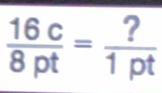  16c/8pt = ?/1pt 