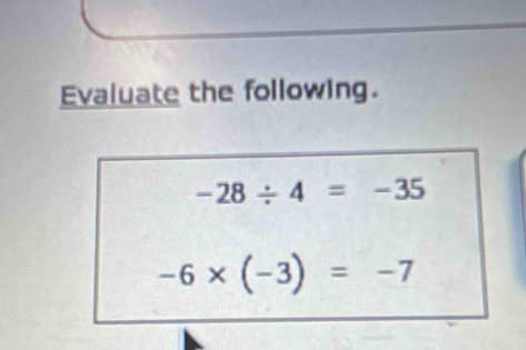 Evaluate the following.
-28/ 4=-35
-6* (-3)=-7