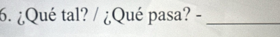 ¿Qué tal? / ¿Qué pasa? -_