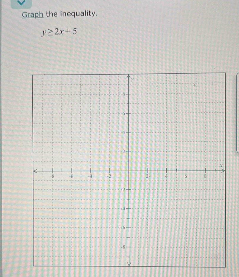 Graph the inequality.
y≥ 2x+5