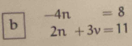 -4n =8
b 2n+3v=11