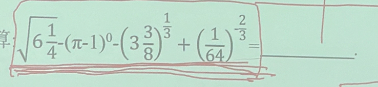 1 _ sqrt(6frac 1)4(π -1)^0-(3 3/8 )^ 1/3 +( 1/64 )^ 2/3 = _ 1