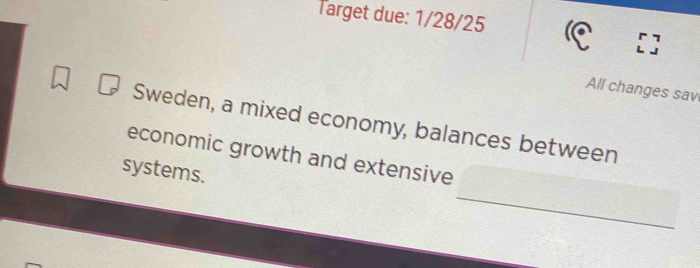 Target due: 1/28/25 
All changes sav 
Sweden, a mixed economy, balances between 
economic growth and extensive 
_ 
systems.