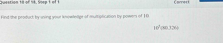 of 18, Step 1 of 1 Correct 
Find the product by using your knowledge of multiplication by powers of 10.

10^5( 80.32°C