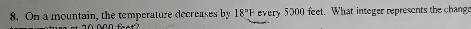 On a mountain, the temperature decreases by 18°F every 5000 feet. What integer represents the change
0 feet?