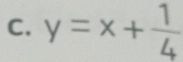 y=x+ 1/4 