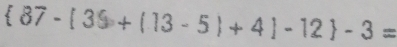  87-[39+(13-5)+4]-12 -3=