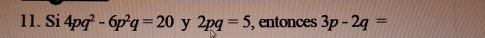 Si 4pq^2-6p^2q=20 y 2pq=5 , entonces 3p-2q=