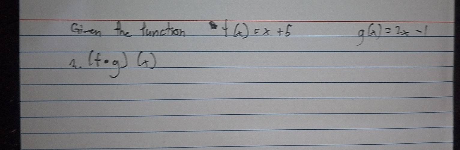 Giren the function f(x)=x+5
g(x)=2x-1
A. (f· g)(x)