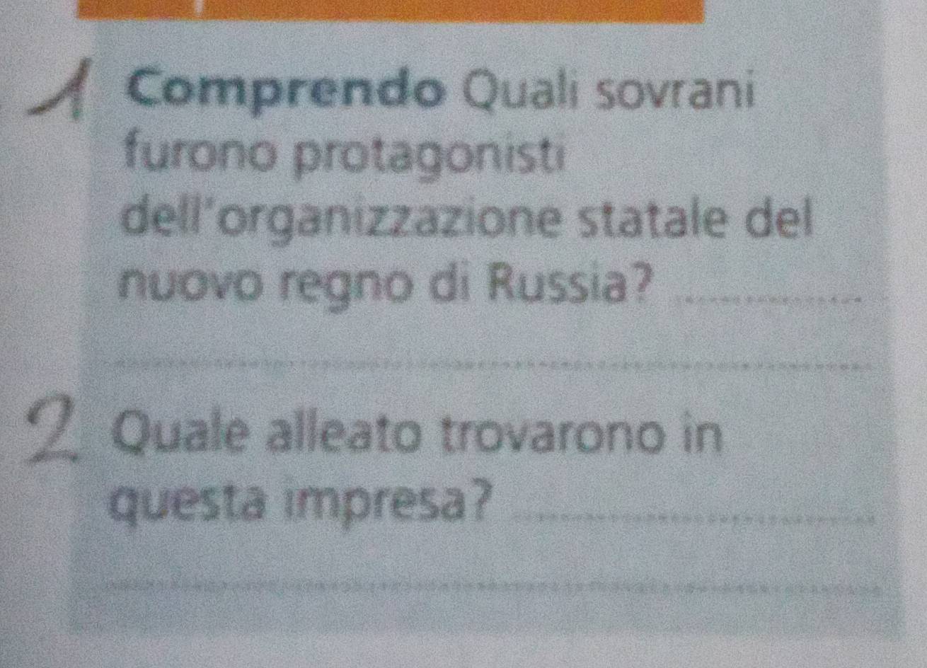 Comprendo Quali sovrani 
furono protagonisti 
dell’organizzazione statale del 
nuovo regno di Russia?_ 
_ 
Quale alleato trovarono in 
questa impresa?_ 
_ 
_