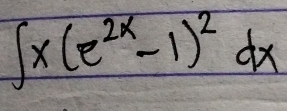 ∈t x(e^(2x)-1)^2dx