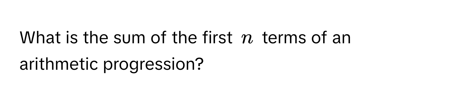 What is the sum of the first $n$ terms of an arithmetic progression?