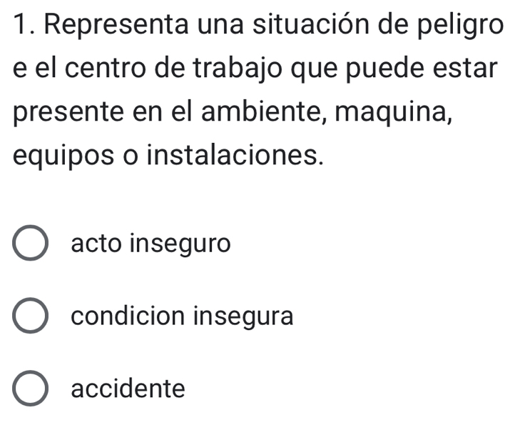 Representa una situación de peligro
e el centro de trabajo que puede estar
presente en el ambiente, maquina,
equipos o instalaciones.
acto inseguro
condicion insegura
accidente