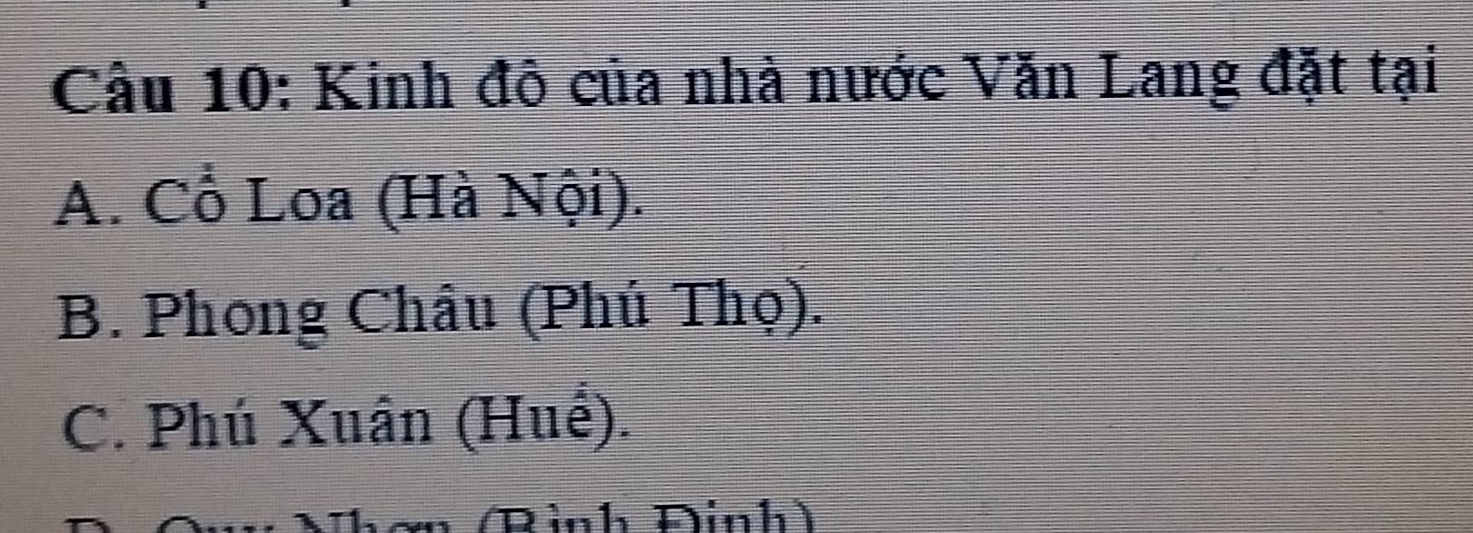 Kinh độ của nhà nước Văn Lang đặt tại
A. Cổ Loa (Hà Nội).
B. Phong Châu (Phú Thọ).
C. Phú Xuân (Huế).
n (Rình Đinh)