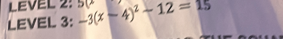 LEVEL 2: 1 
LEVEL 3: -3(x-4)^2-12=15