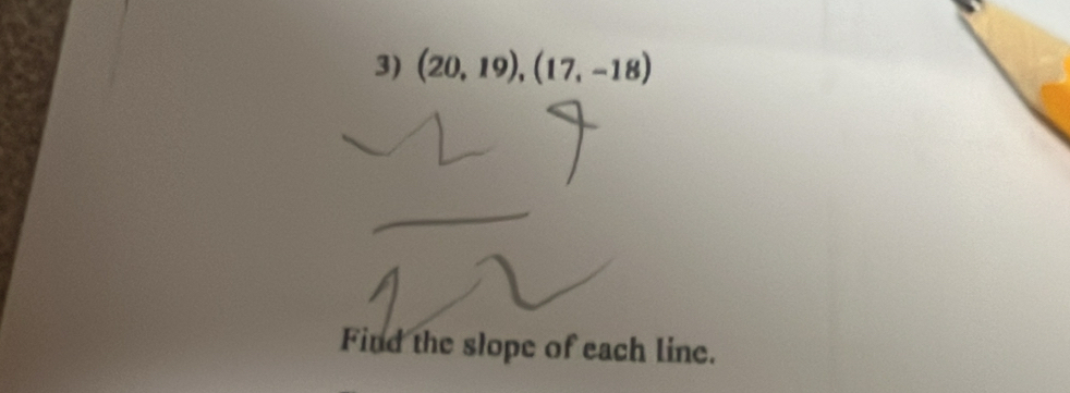 (20,19),(17,-18)
Find the slope of each line.