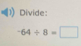 Divide:
-64/ 8=□