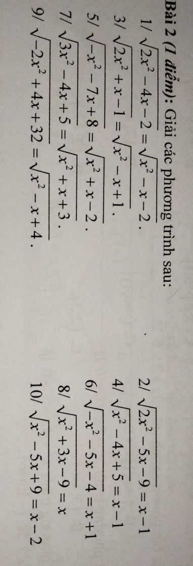 Giải các phương trình sau: 
1/ sqrt(2x^2-4x-2)=sqrt(x^2-x-2). 2/ sqrt(2x^2-5x-9)=x-1
3/ sqrt(2x^2+x-1)=sqrt(x^2-x+1). sqrt(x^2-4x+5)=x-1
4/ 
5/ sqrt(-x^2-7x+8)=sqrt(x^2+x-2). sqrt(-x^2-5x-4)=x+1
6/ 
7/ sqrt(3x^2-4x+5)=sqrt(x^2+x+3). 8/ sqrt(x^2+3x-9)=x
9/ sqrt(-2x^2+4x+32)=sqrt(x^2-x+4). 10/ sqrt(x^2-5x+9)=x-2