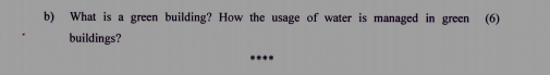 What is a green building? How the usage of water is managed in green (6) 
buildings? 
****