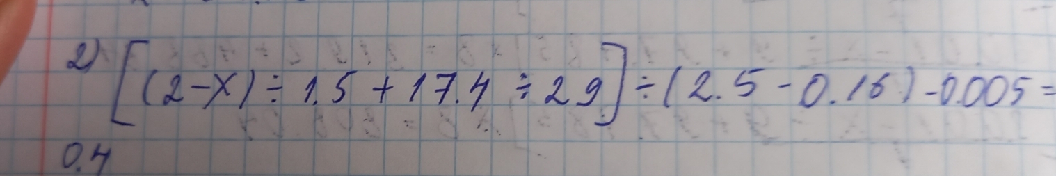 [(2-x)/ 1.5+17.4/ 29]/ (2.5-0.16)-0.005=
0. H