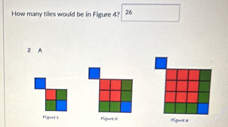 How many tiles would be in Figure 4? 26
2 A