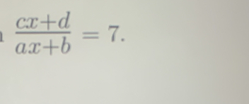  (cx+d)/ax+b =7.