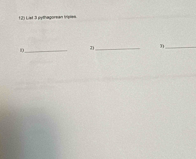 List 3 pythagorean triples. 
1)_ 
2)_ 
3)_