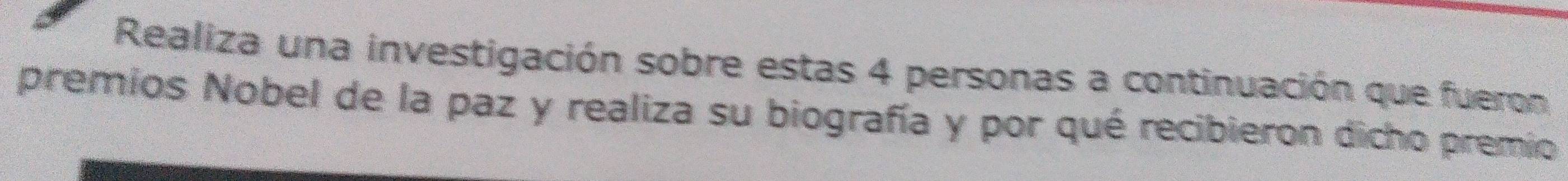 Realiza una investigación sobre estas 4 personas a continuación que fueron 
premios Nobel de la paz y realiza su biografía y por qué recibieron dicho premio