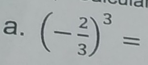 (- 2/3 )^3=