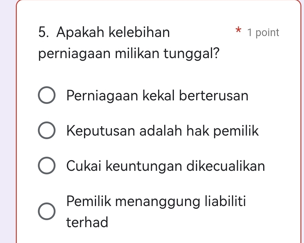 Apakah kelebihan 1 point
perniagaan milikan tunggal?
Perniagaan kekal berterusan
Keputusan adalah hak pemilik
Cukai keuntungan dikecualikan
Pemilik menanggung liabiliti
terhad