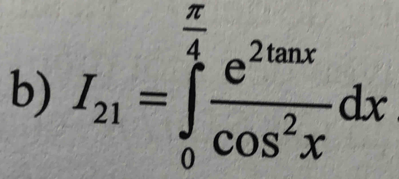 I_21=∈tlimits _0^((frac π)4) e^(2tan x)/cos^2x dx