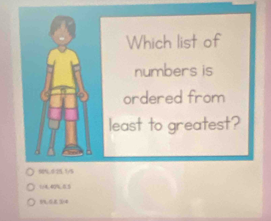 Which list of
numbers is
ordered from
least to greatest?
1/4,, 40%, 0.5
5%, 08 34