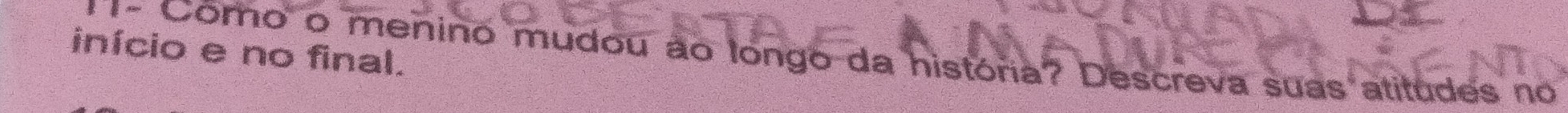 início e no final. 
'1- Como o menino mudou ão longo da história? Descreva suas atitudes no