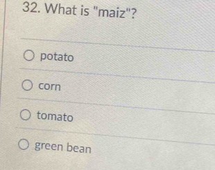 What is "maiz"?
potato
corn
tomato
green bean