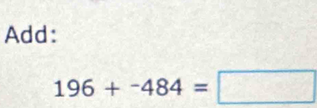 Add:
196+-484=□