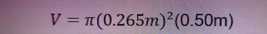 V=π (0.265m)^2(0.50m)