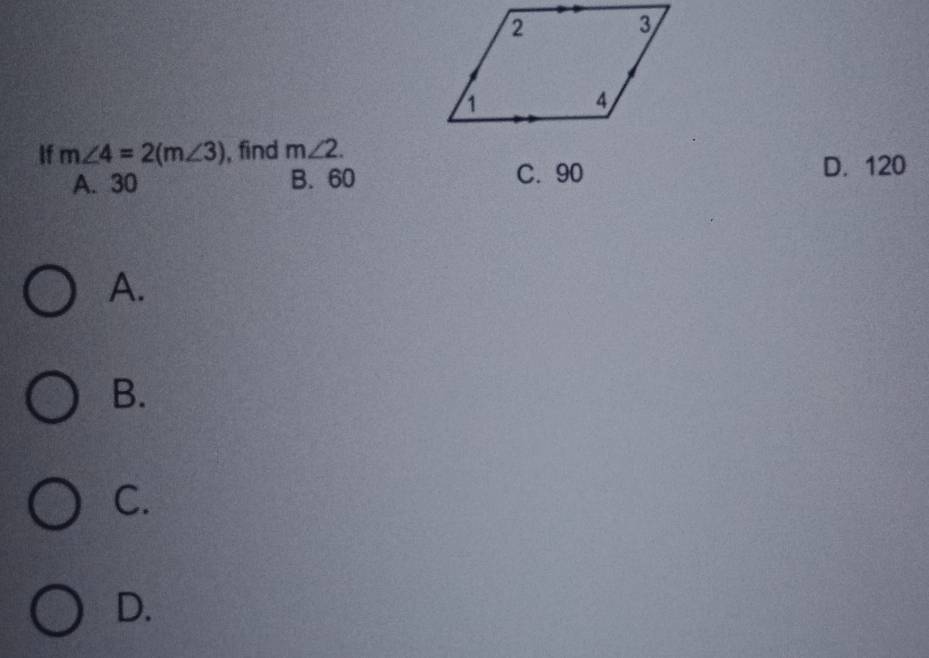 If m∠ 4=2(m∠ 3) , find m∠ 2.
A. 30 B. 60 C. 90 D. 120
A.
B.
C.
D.