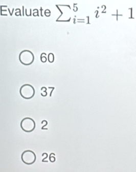 Evaluate sumlimits _(i=1)^5i^2+1
60
37
2
26