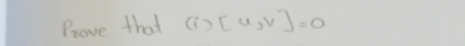 Prove that (i)[u,v]=0