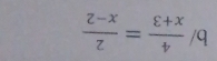 b/  4/x+3 = 2/x-2 