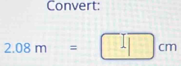 Convert:
2.08m=
r