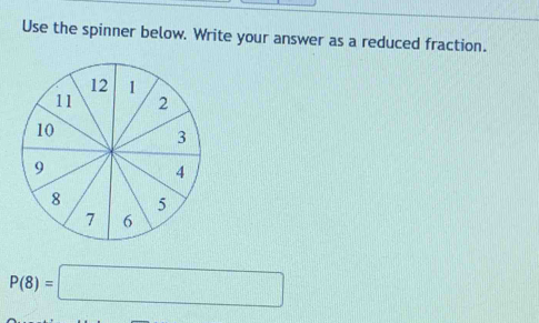 Use the spinner below. Write your answer as a reduced fraction.
P(8)=□