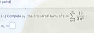 point) 
(a) Compute =3 (the 3rd partial sum) of s=sumlimits _(n=1)^(∈fty) 19/3n^5 
s_3=□