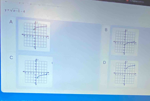 == FEo
y=sqrt(x-1)-4
A
B
C 
D