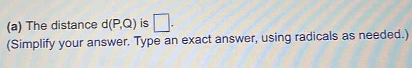 The distance d(P,Q) is □. 
(Simplify your answer. Type an exact answer, using radicals as needed.)