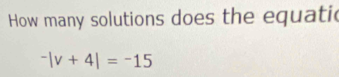 How many solutions does the equatic^-|v+4|=^-15