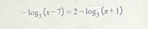 -log _3(x-7)=2-log _3(x+1)