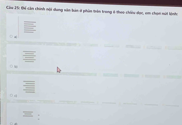 Để căn chỉnh nội dung văn bản ở phần trên trong ô theo chiều dọc, em chọn nút lệnh: 
a) 
b) 
c)