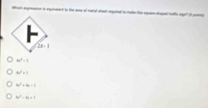 whict expression la ergldend to the aoe of metul shead seguded t make the agua dugent cathu arge? (9 pomts)
2x-1
4x^2=1
4x^2+1
4x^2+4x=1
4x^2-4x+1